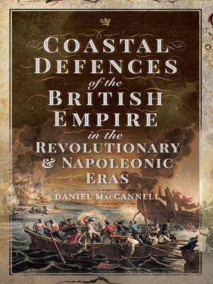 cover image of Coastal Defences of the British Empire in the Revolutionary & Napoleonic Eras